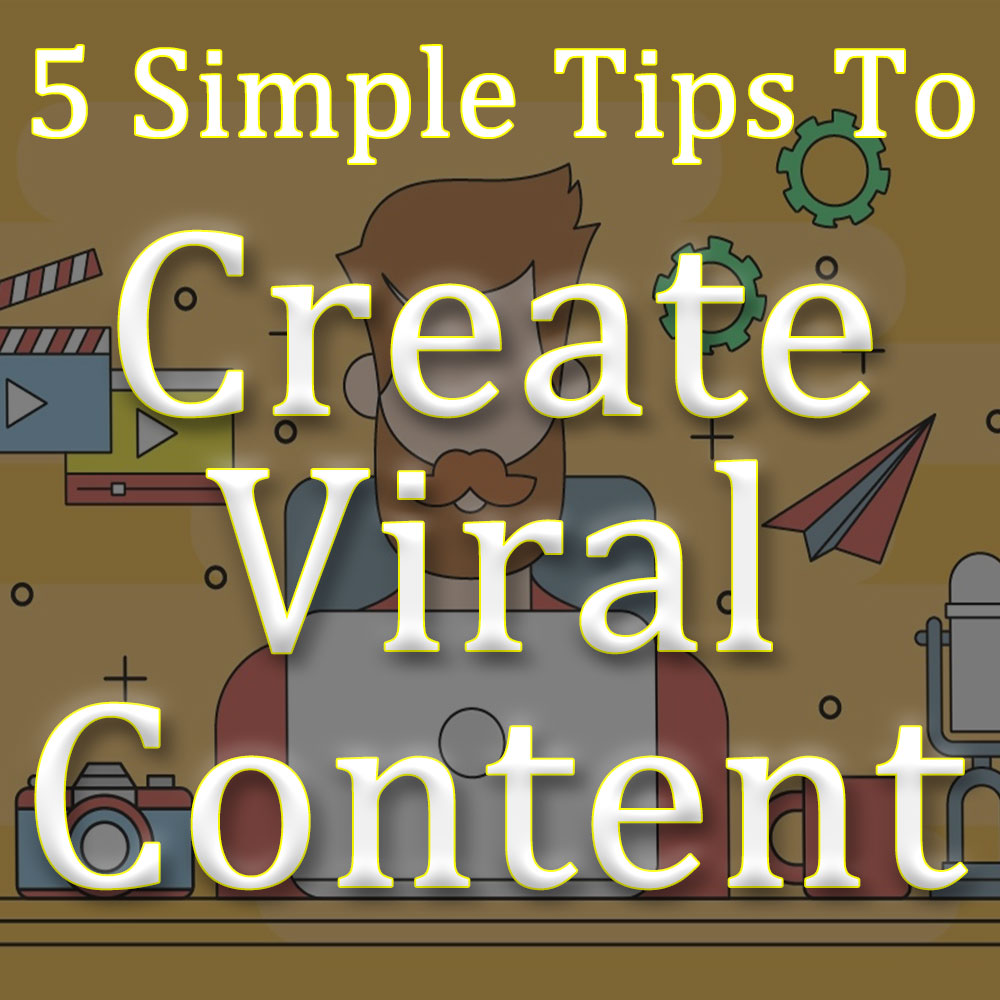 5 Simple Tips to Create Viral Content